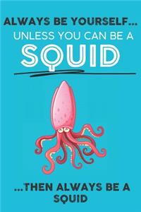 Always Be Your Self Unless You Can Be A Squid Then Always Be A Squid