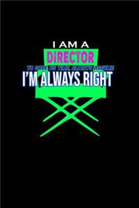 I am a director. To save us time, always assume I'm always right