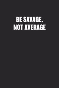 Be Savage, Not Average