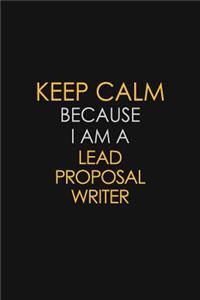 Keep Calm Because I Am A Lead Proposal Writer