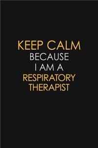 Keep Calm Because I Am A Respiratory Therapist