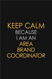 Keep Calm Because I Am An Area Brand Coordinator