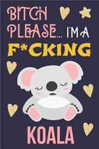 Bitch Please...I'm a F*cking Koala