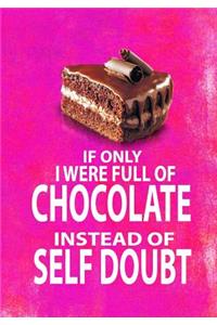 If Only I Were Full of Chocolate Instead of Self Doubt