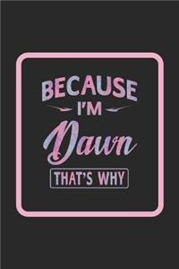 Because I'm Dawn That's Why