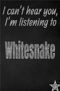I Can't Hear You, I'm Listening to Whitesnake Creative Writing Lined Journal
