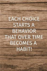 Each Choice Starts a Behavior That Over Time Becomes a Habit