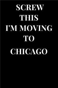Screw This I'm Moving to Chicago