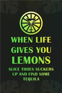 When Life Gives You Lemons Slice Thoes Suckers Up And Find Some Tequila