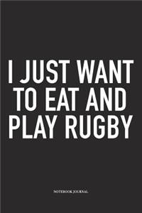 I Just Want To Eat And Play Rugby