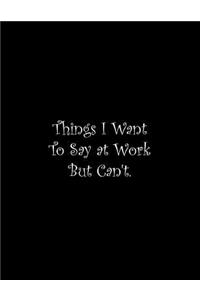 Things I Want To Say at Work But Can't