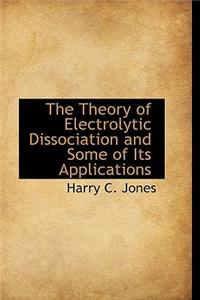 The Theory of Electrolytic Dissociation and Some of Its Applications