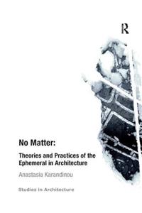 No Matter: Theories and Practices of the Ephemeral in Architecture