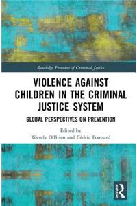 Violence Against Children in the Criminal Justice System