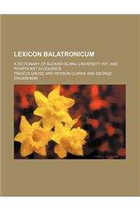 Lexicon Balatronicum; A Dictionary of Buckish Slang, University Wit, and Pickpocket Eloquence