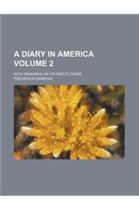 A Diary in America Volume 2; With Remarks on Its Institutions