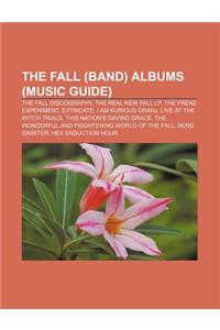 The Fall (Band) Albums (Music Guide): The Fall Discography, the Real New Fall LP, the Frenz Experiment, Extricate, I Am Kurious Oranj
