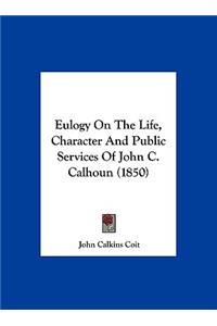 Eulogy on the Life, Character and Public Services of John C. Calhoun (1850)