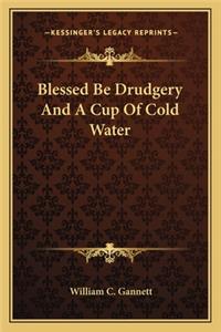 Blessed Be Drudgery and a Cup of Cold Water