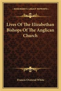 Lives of the Elizabethan Bishops of the Anglican Church