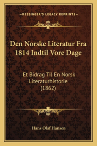 Den Norske Literatur Fra 1814 Indtil Vore Dage