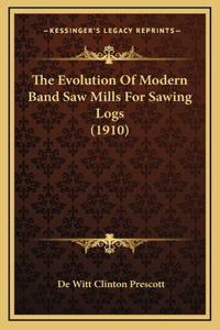 The Evolution Of Modern Band Saw Mills For Sawing Logs (1910)