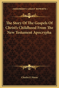 The Story Of The Gospels Of Christ's Childhood From The New Testament Apocrypha