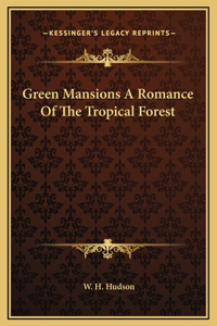 Green Mansions A Romance Of The Tropical Forest