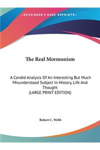 The Real Mormonism: A Candid Analysis of an Interesting But Much Misunderstood Subject in History, Life and Thought (Large Print Edition)