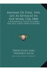 Madame de Stael, Her Life as Revealed in Her Work 1766-1800: A Biographical Study of a Mind and Soul (Large Print Edition)