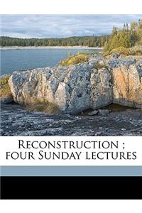 Reconstruction; Four Sunday Lectures