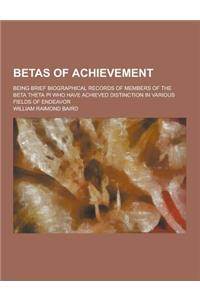 Betas of Achievement; Being Brief Biographical Records of Members of the Beta Theta Pi Who Have Achieved Distinction in Various Fields of Endeavor