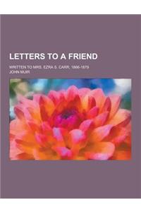 Letters to a Friend; Written to Mrs. Ezra S. Carr, 1866-1879