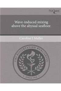 Wave-Induced Mixing Above the Abyssal Seafloor