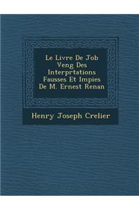 Le Livre de Job Veng Des Interpr Tations Fausses Et Impies de M. Ernest Renan