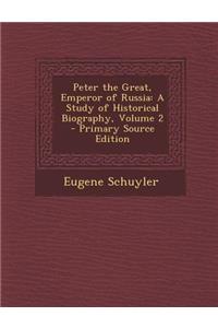 Peter the Great, Emperor of Russia: A Study of Historical Biography, Volume 2