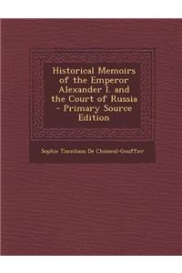 Historical Memoirs of the Emperor Alexander I. and the Court of Russia - Primary Source Edition