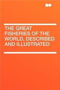 The Great Fisheries of the World, Described and Illustrated