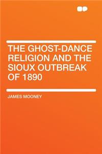 The Ghost-Dance Religion and the Sioux Outbreak of 1890