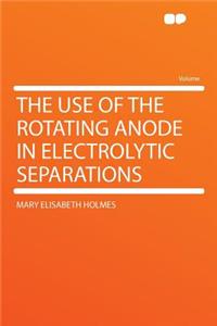 The Use of the Rotating Anode in Electrolytic Separations
