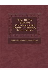 Rules of the Balaclava Commemoration Society... - Primary Source Edition