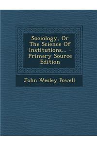 Sociology, or the Science of Institutions...