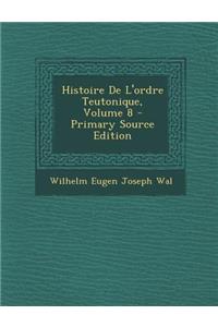 Histoire de L'Ordre Teutonique, Volume 8 - Primary Source Edition