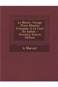 Le Maroc: Voyage D'Une Mission Francaise a la Cour Du Sultan - Primary Source Edition