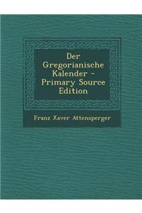 Der Gregorianische Kalender - Primary Source Edition