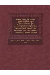 Dialog Uber Die Beiden Hauptsachlichtsten Weltsysteme, Das Ptolemaische Und Das Kopernikanische. Aus Dem Italienischen Ubers. Und Erlautert Von Emil S