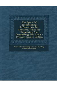The Sport of Trapshooting; Information for Shooters, Hints for Organizing and Conducting Gun Clubs