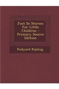 Just So Stories: For Little Children - Primary Source Edition