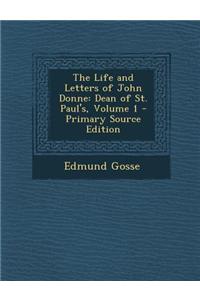 The Life and Letters of John Donne: Dean of St. Paul's, Volume 1 - Primary Source Edition