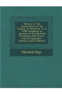 History of the Insurrection of the County of Wexford, A. D. 1798